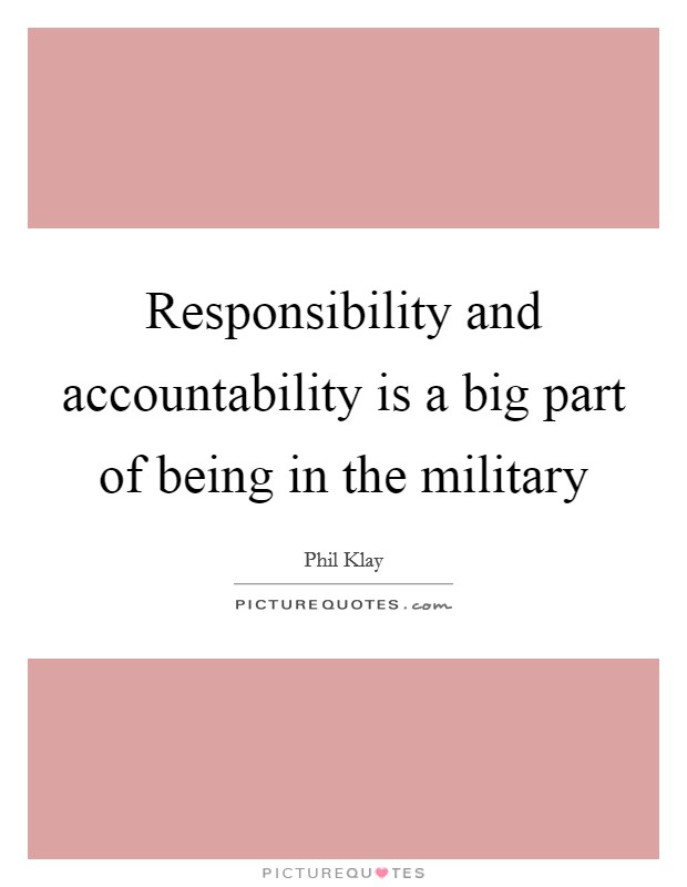 Responsibility and accountability is a big part of being in the military Picture Quote #1