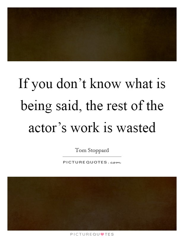 If you don't know what is being said, the rest of the actor's work is wasted Picture Quote #1