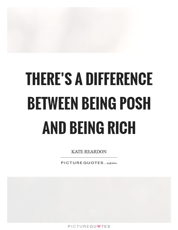 There's a difference between being posh and being rich Picture Quote #1