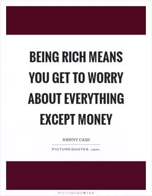 Being rich means you get to worry about everything except money Picture Quote #1