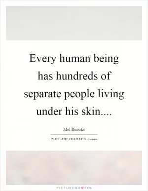 Every human being has hundreds of separate people living under his skin Picture Quote #1