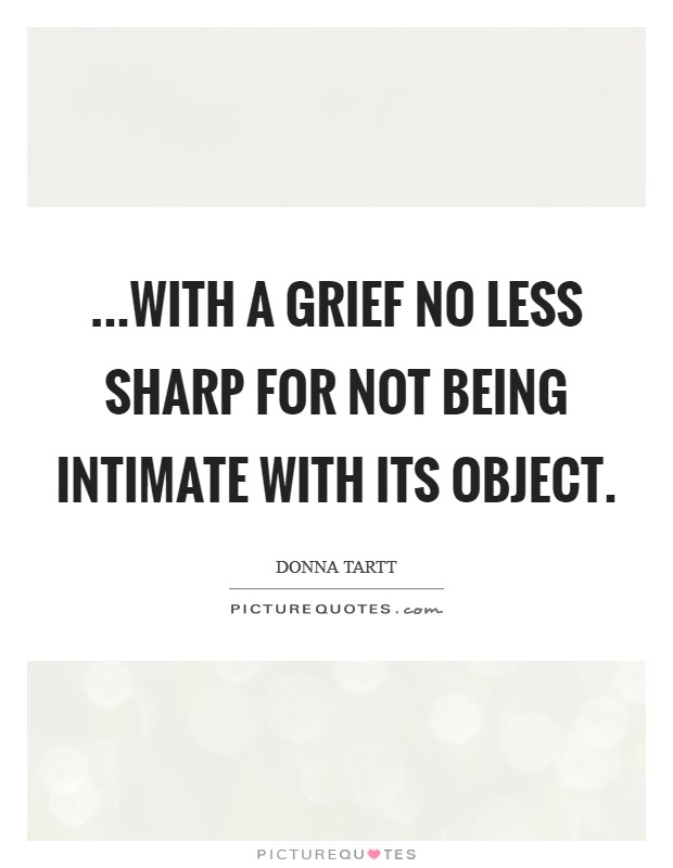 ...with a grief no less sharp for not being intimate with its object. Picture Quote #1