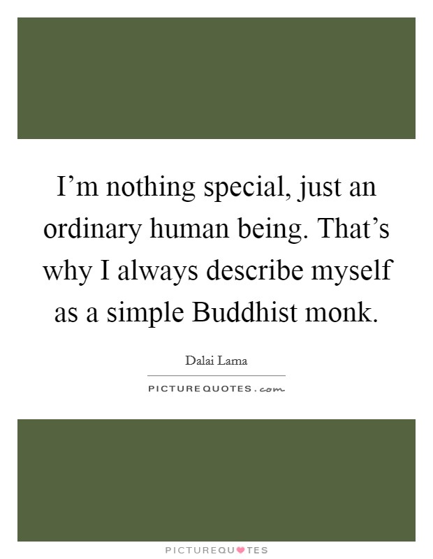 I'm nothing special, just an ordinary human being. That's why I always describe myself as a simple Buddhist monk. Picture Quote #1