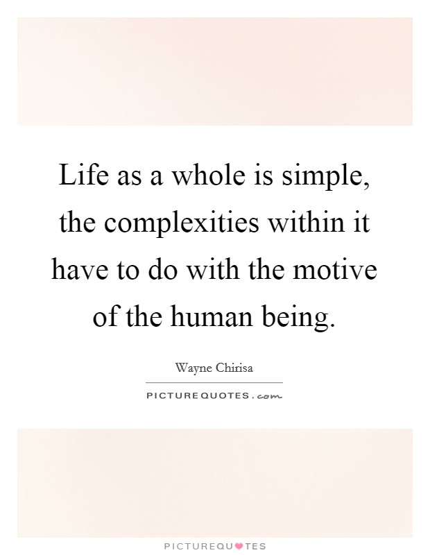 Life as a whole is simple, the complexities within it have to do with the motive of the human being. Picture Quote #1