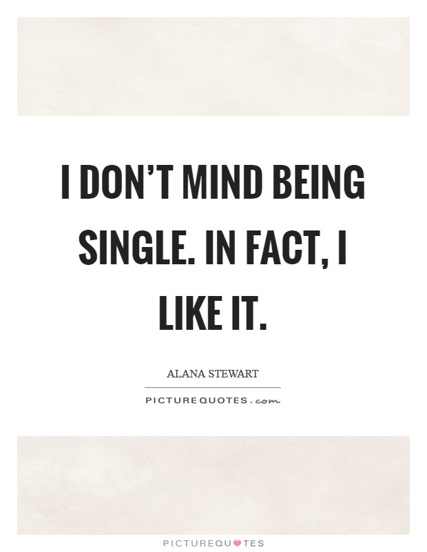 I don't mind being single. In fact, I like it. Picture Quote #1