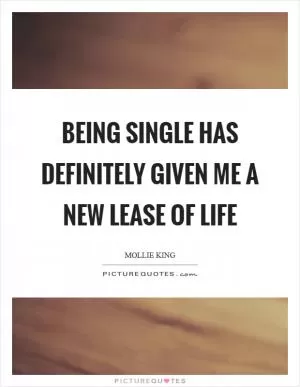 Being single has definitely given me a new lease of life Picture Quote #1