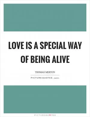 Love is a special way of being alive Picture Quote #1