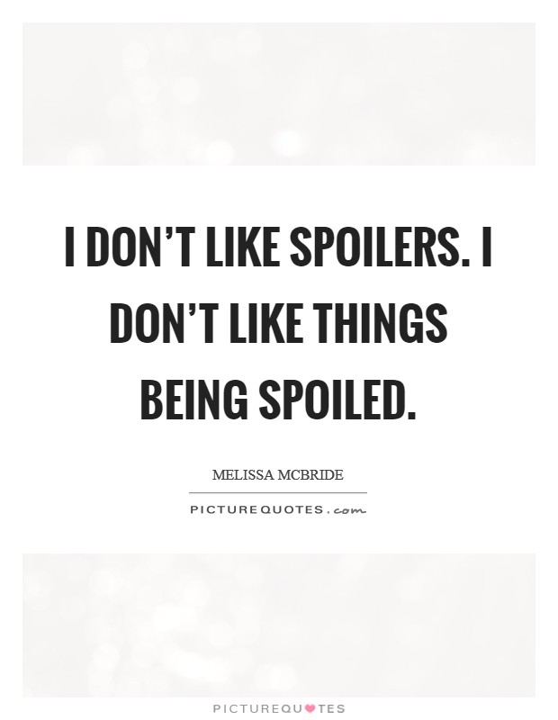I don't like spoilers. I don't like things being spoiled. Picture Quote #1