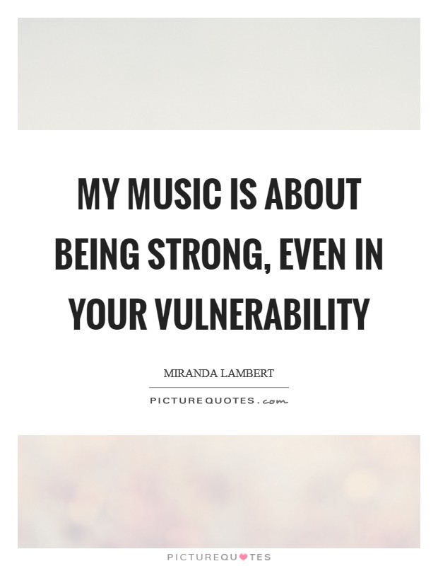 My music is about being strong, even in your vulnerability Picture Quote #1