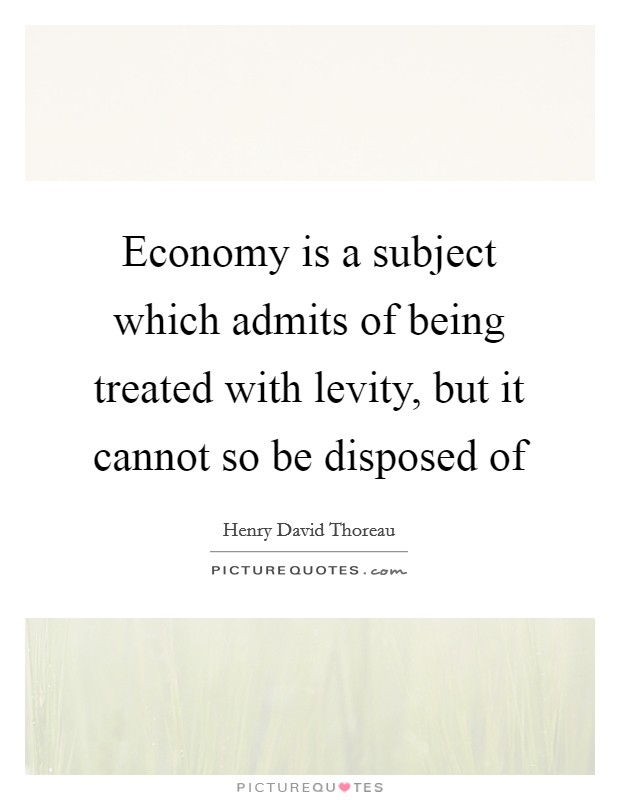 Economy is a subject which admits of being treated with levity, but it cannot so be disposed of Picture Quote #1