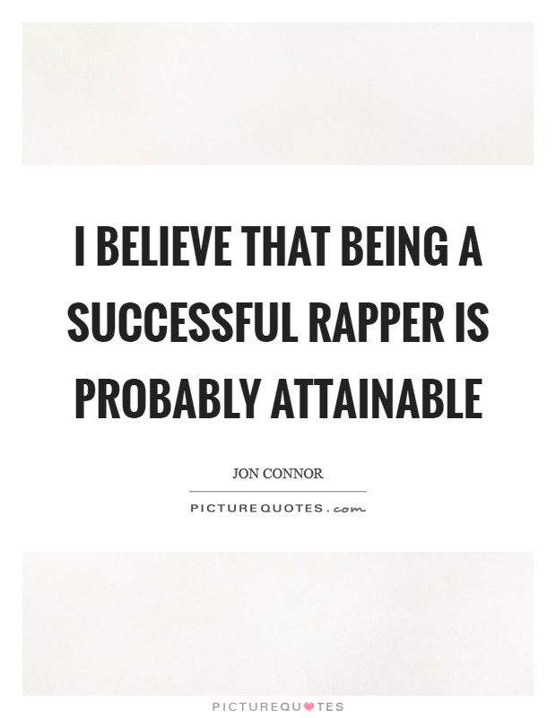 I believe that being a successful rapper is probably attainable Picture Quote #1