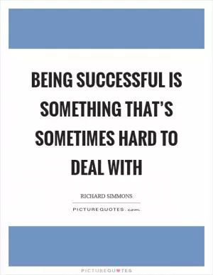 Being successful is something that’s sometimes hard to deal with Picture Quote #1
