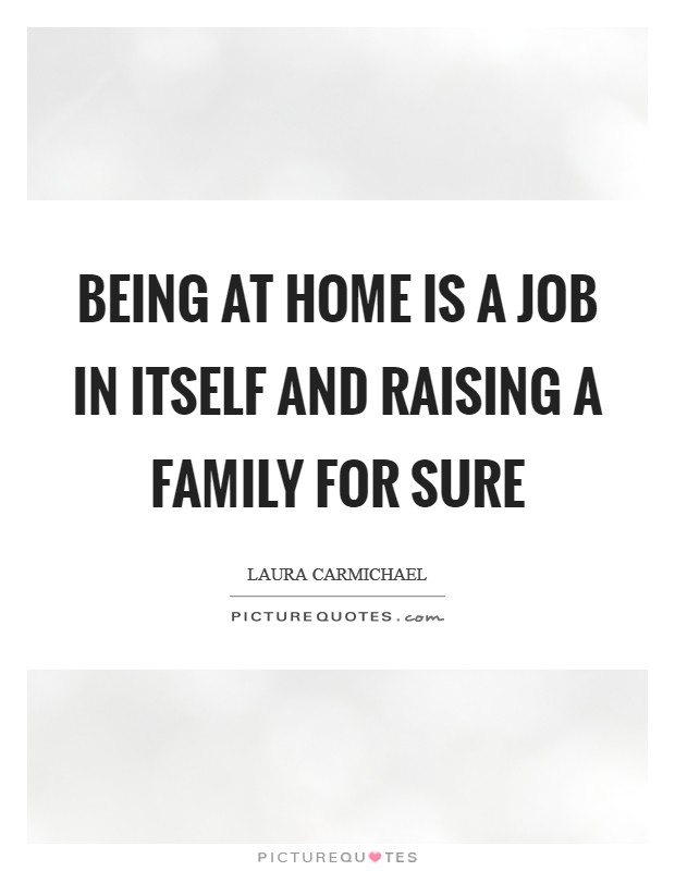 Being at home is a job in itself and raising a family for sure Picture Quote #1