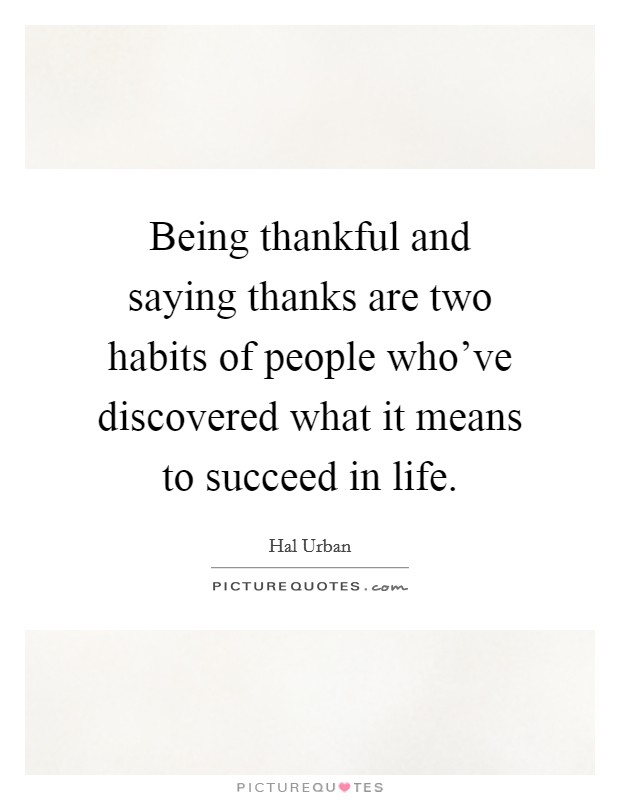 Being thankful and saying thanks are two habits of people who've discovered what it means to succeed in life. Picture Quote #1