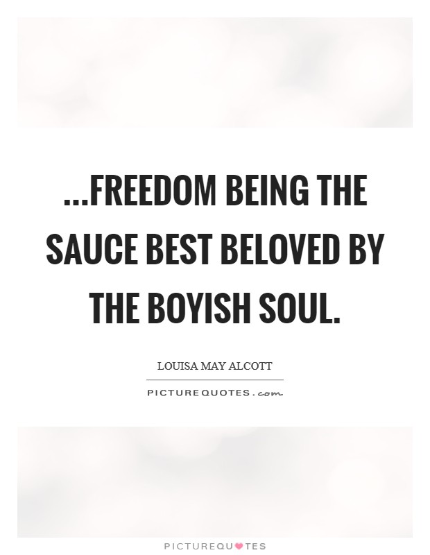 ...freedom being the sauce best beloved by the boyish soul. Picture Quote #1