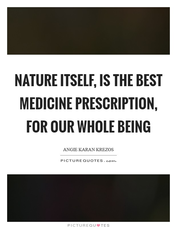 Nature itself, is the best medicine prescription, for our whole being Picture Quote #1