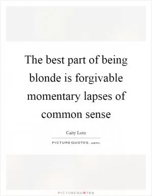 The best part of being blonde is forgivable momentary lapses of common sense Picture Quote #1
