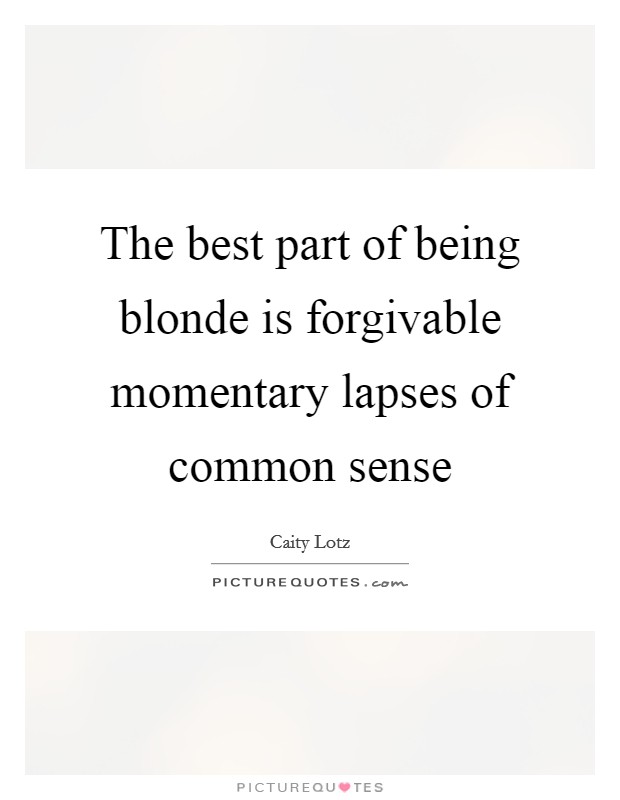 The best part of being blonde is forgivable momentary lapses of common sense Picture Quote #1