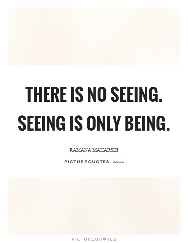 There is no seeing. Seeing is only being. Picture Quote #1
