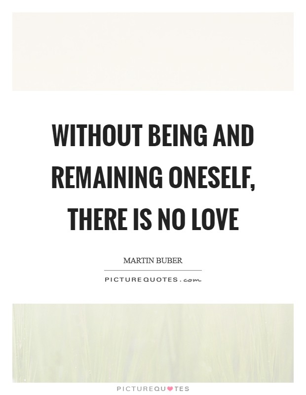 Without being and remaining oneself, there is no love Picture Quote #1