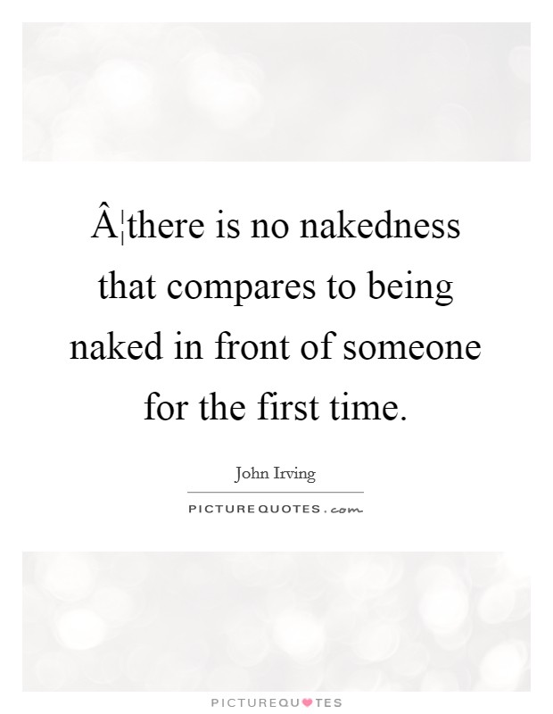 Â¦there is no nakedness that compares to being naked in front of someone for the first time. Picture Quote #1