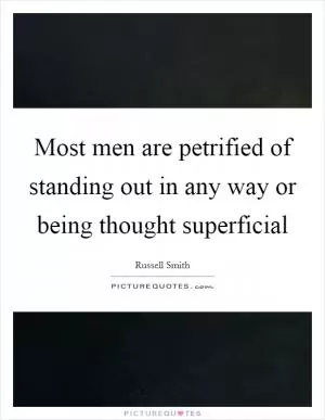 Most men are petrified of standing out in any way or being thought superficial Picture Quote #1