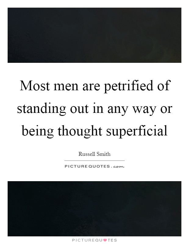 Most men are petrified of standing out in any way or being thought superficial Picture Quote #1