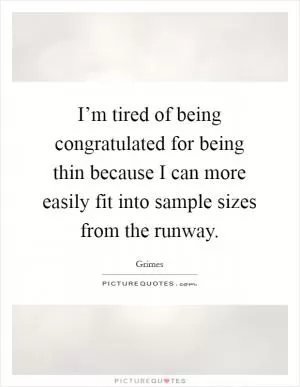 I’m tired of being congratulated for being thin because I can more easily fit into sample sizes from the runway Picture Quote #1