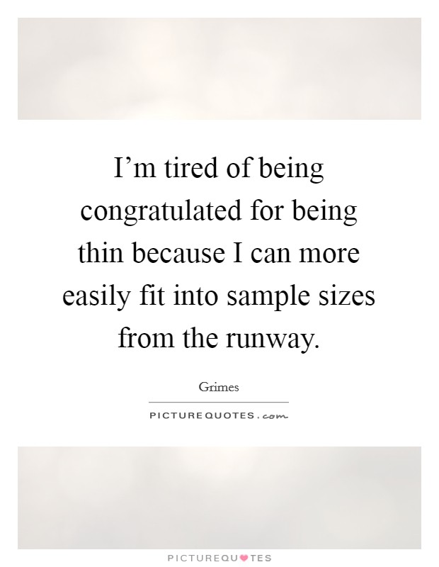 I'm tired of being congratulated for being thin because I can more easily fit into sample sizes from the runway. Picture Quote #1