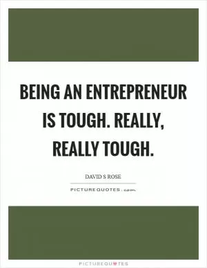 Being an entrepreneur is tough. Really, really tough Picture Quote #1