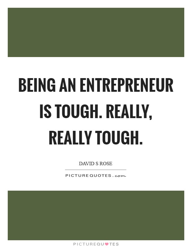 Being an entrepreneur is tough. Really, really tough. Picture Quote #1