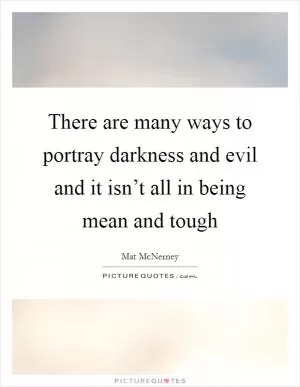 There are many ways to portray darkness and evil and it isn’t all in being mean and tough Picture Quote #1