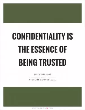 Confidentiality is the essence of being trusted Picture Quote #1