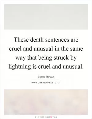 These death sentences are cruel and unusual in the same way that being struck by lightning is cruel and unusual Picture Quote #1