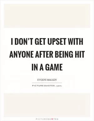 I don’t get upset with anyone after being hit in a game Picture Quote #1