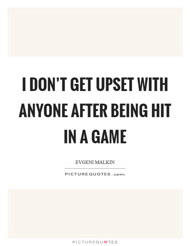 I don't get upset with anyone after being hit in a game Picture Quote #1