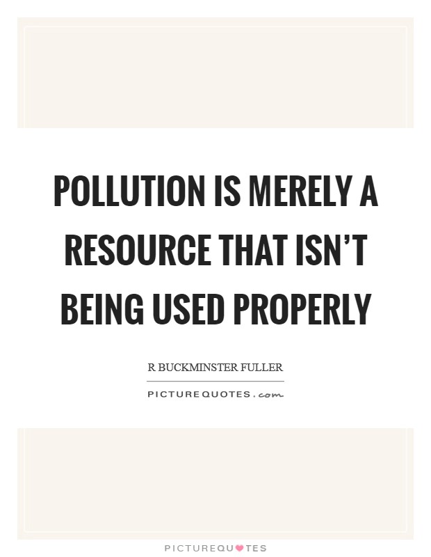 Pollution is merely a resource that isn't being used properly Picture Quote #1