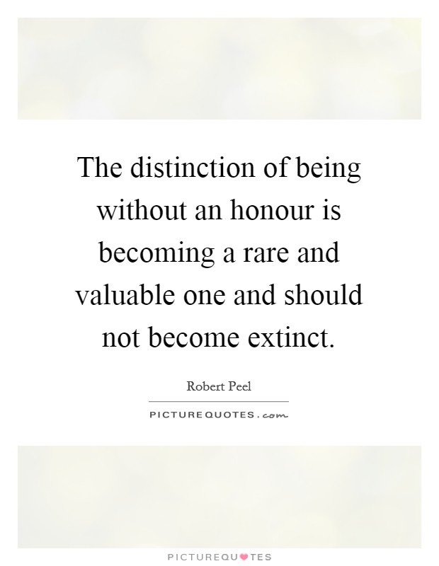 The distinction of being without an honour is becoming a rare and valuable one and should not become extinct. Picture Quote #1