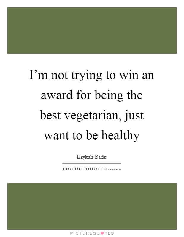 I'm not trying to win an award for being the best vegetarian, just want to be healthy Picture Quote #1