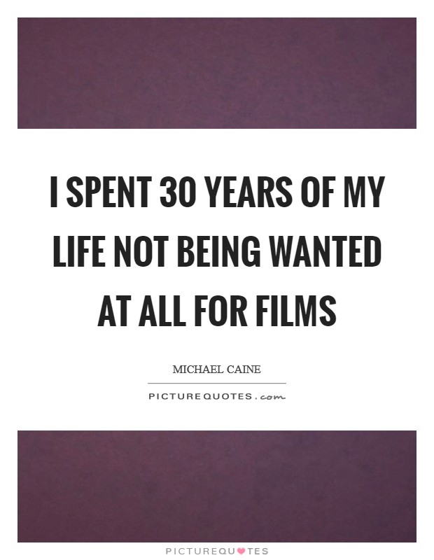 I spent 30 years of my life not being wanted at all for films Picture Quote #1
