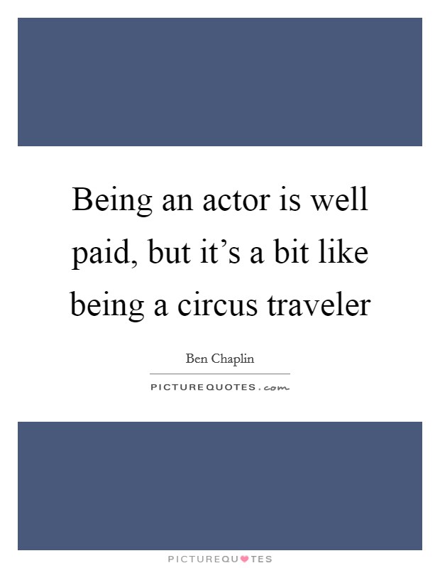 Being an actor is well paid, but it's a bit like being a circus traveler Picture Quote #1