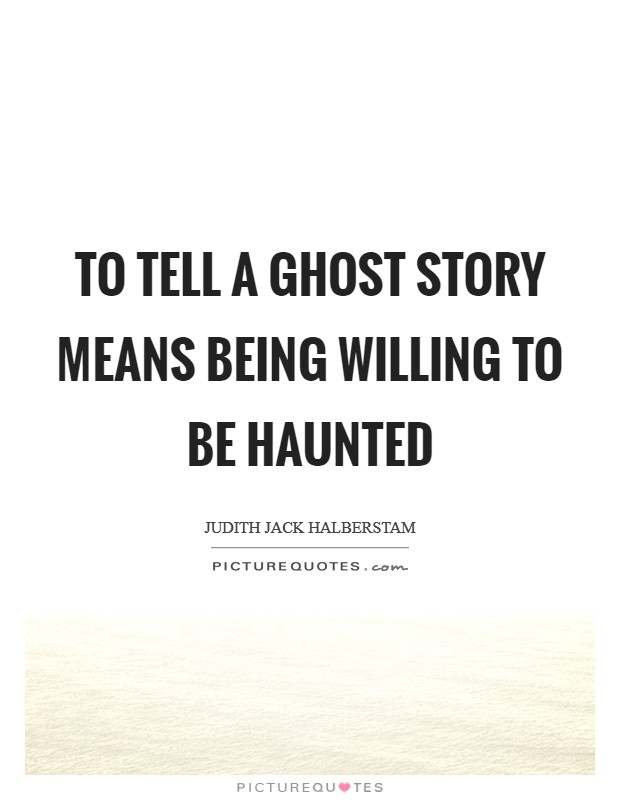 To tell a ghost story means being willing to be haunted Picture Quote #1