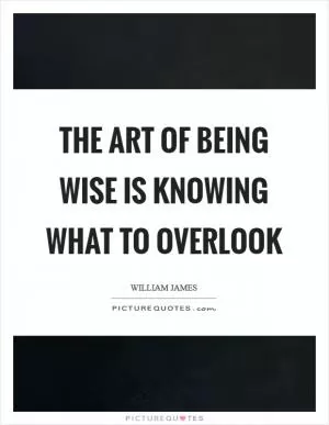The art of being wise is knowing what to overlook Picture Quote #1