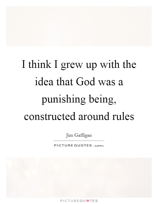 I think I grew up with the idea that God was a punishing being, constructed around rules Picture Quote #1