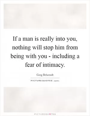 If a man is really into you, nothing will stop him from being with you - including a fear of intimacy Picture Quote #1