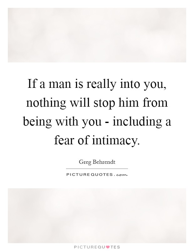 If a man is really into you, nothing will stop him from being with you - including a fear of intimacy. Picture Quote #1