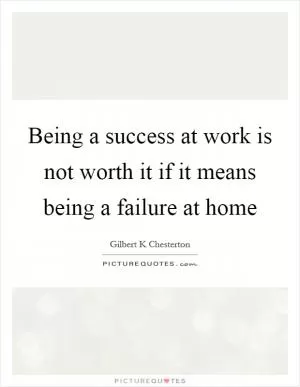 Being a success at work is not worth it if it means being a failure at home Picture Quote #1