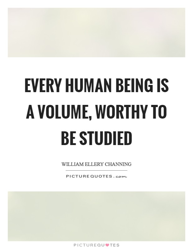 Every human being is a volume, worthy to be studied Picture Quote #1