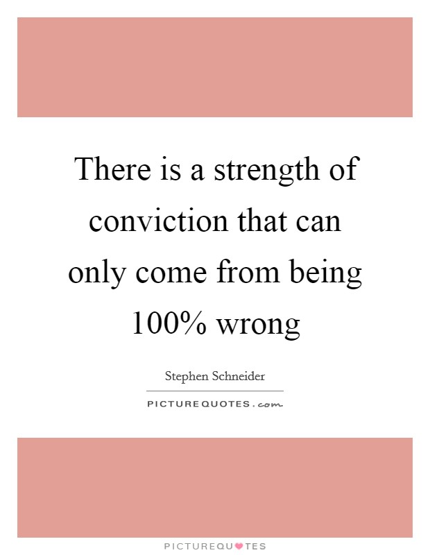 There is a strength of conviction that can only come from being 100% wrong Picture Quote #1