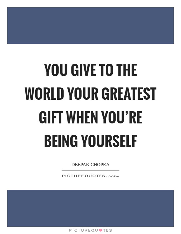 You give to the world your greatest gift when you're being yourself Picture Quote #1
